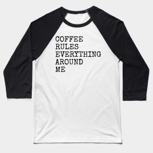 Coffee rules everything around me Baseball T-Shirt